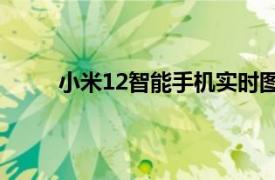 小米12智能手机实时图像宣传视频在发布前公布