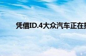 凭借ID.4大众汽车正在扩大其在全球最大细分市场