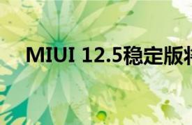 MIUI 12.5稳定版将在4月30日全量发布