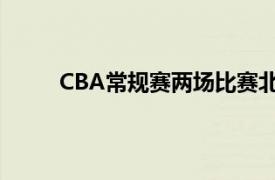 CBA常规赛两场比赛北京对阵江苏广厦对阵宁波