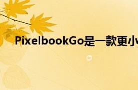 PixelbookGo是一款更小更便宜的谷歌Chromebook