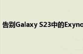 告别Galaxy S23中的Exynos所有产品都将配备高通处理器