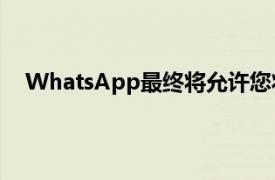 WhatsApp最终将允许您将在线隐藏给任何您想要的人