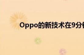 Oppo的新技术在9分钟内将手机从0充电到100