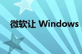 微软让 Windows 11 浏览器切换更容易