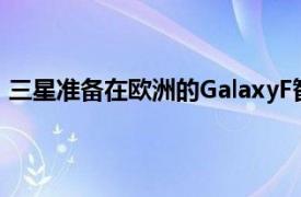 三星准备在欧洲的GalaxyF智能手机阵容中增加两个新成员