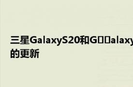 三星GalaxyS20和G​​alaxyFold收到2020年5月安全补丁程序的更新