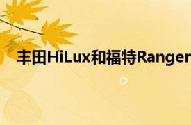 丰田HiLux和福特Ranger有望在 2024 年成为竞争对手