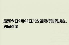 最新今日9月02日兴安盟限行时间规定、外地车限行吗、今天限行尾号限行限号最新规定时间查询