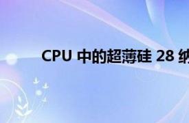 CPU 中的超薄硅 28 纳米线可能会改变游戏规则