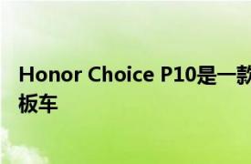 Honor Choice P10是一款续航35公里且价格实惠的电动滑板车