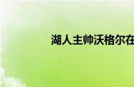 湖人主帅沃格尔在场边接受了简单采访