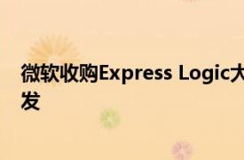 微软收购Express Logic大规模加速数十亿设备的物联网开发