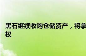 黑石继续收购仓储资产，将拿下Burstone欧洲仓库投资组合控股权