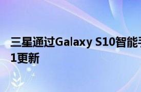 三星通过Galaxy S10智能手机的一个UI 3.0恢复Android 11更新