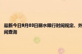 最新今日9月03日丽水限行时间规定、外地车限行吗、今天限行尾号限行限号最新规定时间查询