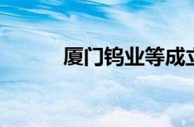 厦门钨业等成立光电科技新公司