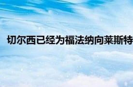 切尔西已经为福法纳向莱斯特城提出了6000万英镑的首份报价