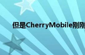 但是CherryMobile刚刚开始为菲律宾客户带来惊喜