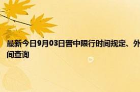 最新今日9月03日晋中限行时间规定、外地车限行吗、今天限行尾号限行限号最新规定时间查询