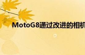 MotoG8通过改进的相机提供的不仅仅是熟悉的设计