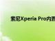 索尼Xperia Pro内置HDMI与5G 价格为2499美元