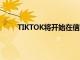 TIKTOK将开始在信息未经验证的视频上显示警告