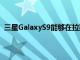 三星GalaxyS9能够在拉斯维加斯举行的消费电子展上亮相