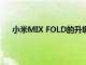 小米MIX FOLD的升级来了有你最喜欢的掌上PC功能