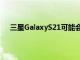 三星GalaxyS21可能会推出更便宜的中国OLED显示器