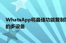 WhatsApp将最佳功能复制到Telegram在多个手机上实现真正的多设备