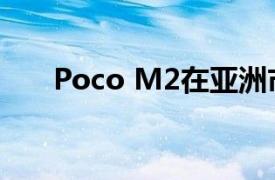 Poco M2在亚洲市场推出：价格规格