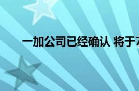 一加公司已经确认 将于7月21日正式发布一加Nord