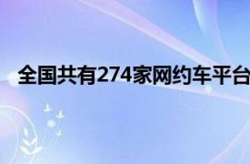 全国共有274家网约车平台公司取得网约车平台经营许可