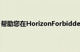 帮助您在HorizonForbiddenWest中生存的7个提示和技巧