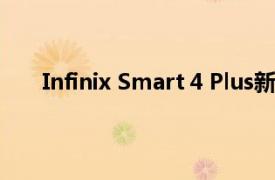 Infinix Smart 4 Plus新变种将于今天开始首次销售