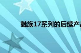 魅族17系列的后续产品将在几天之内正式上市