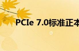 PCIe 7.0标准正本将会在2025年完工