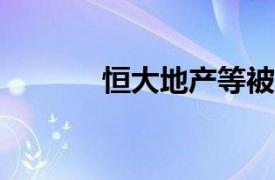 恒大地产等被强制执行14.7亿