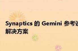 Synaptics 的 Gemini 参考设计是适用于笔记本电脑的无线对接解决方案