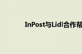 InPost与Lidl合作帮助购物者充分利用行程