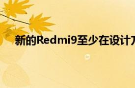 新的Redmi9至少在设计方面与RedmiNote8Pro相似