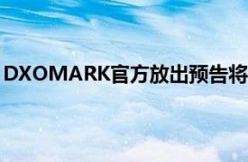 DXOMARK官方放出预告将于本周公布三星S20的拍照得分