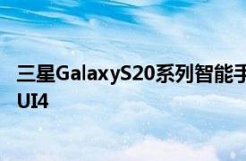 三星GalaxyS20系列智能手机的下一次软件更新将稳定OneUI4