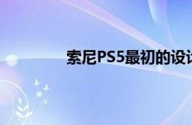 索尼PS5最初的设计的尺寸比现在还要大