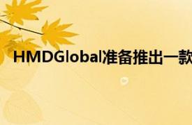 HMDGlobal准备推出一款旗舰和各种中端和入门级手机