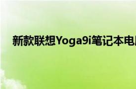 新款联想Yoga9i笔记本电脑具有皮革设计和下一代性能