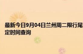 最新今日9月04日兰州周二限行尾号、限行时间几点到几点限行限号最新规定时间查询