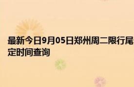 最新今日9月05日郑州周二限行尾号、限行时间几点到几点限行限号最新规定时间查询