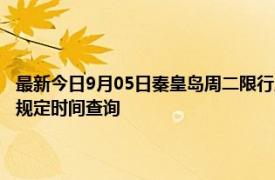 最新今日9月05日秦皇岛周二限行尾号、限行时间几点到几点限行限号最新规定时间查询